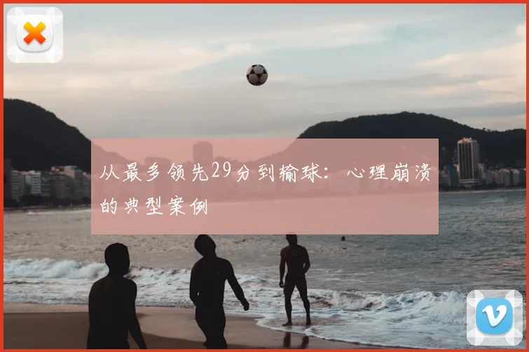 从最多领先29分到输球：心理崩溃的典型案例